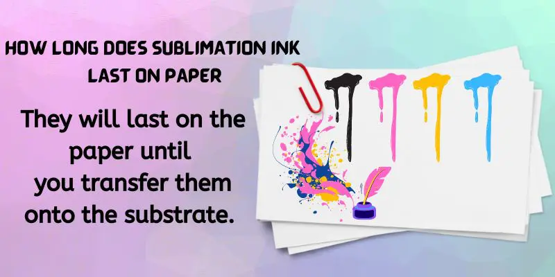 How Long Does Sublimation Ink Last On Paper?