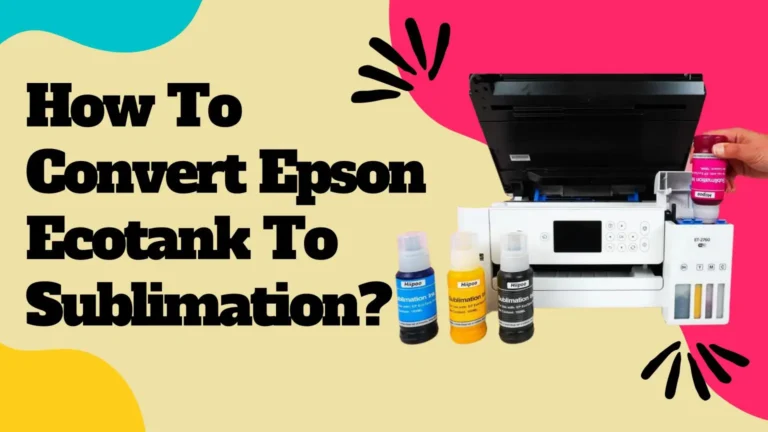 How To Convert An Epson EcoTank To Sublimation: Step-by-Step Guide